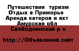 Путешествия, туризм Отдых в Приморье - Аренда катеров и яхт. Амурская обл.,Свободненский р-н